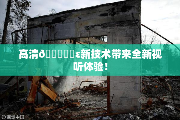 高清🔞❌‌ε新技术带来全新视听体验！