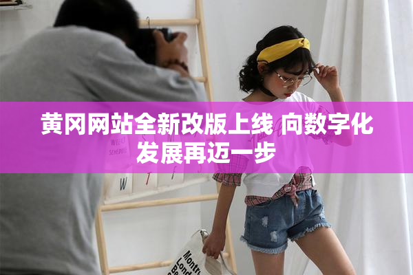 黄冈网站全新改版上线 向数字化发展再迈一步