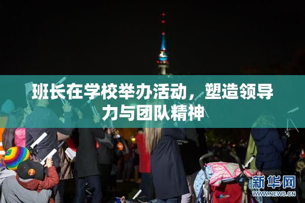 班长在学校举办活动，塑造领导力与团队精神