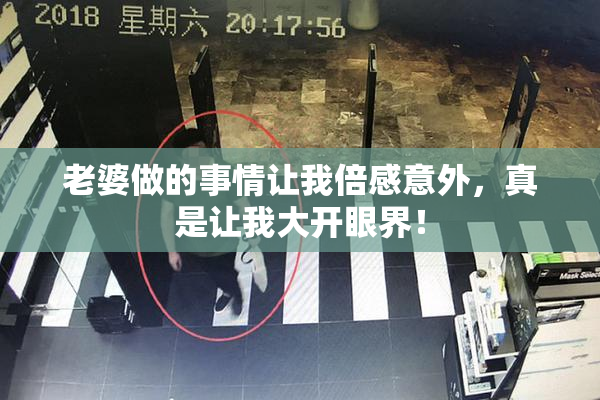 老婆做的事情让我倍感意外，真是让我大开眼界！