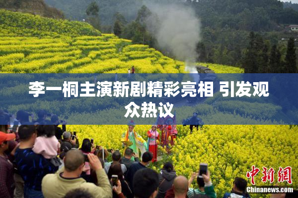 李一桐主演新剧精彩亮相 引发观众热议