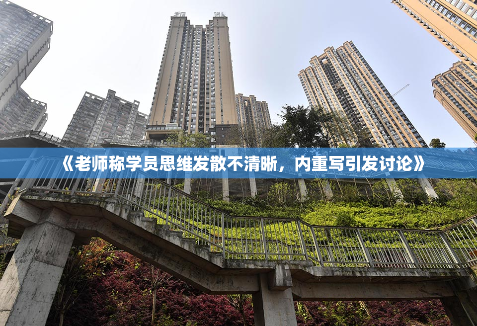 《老师称学员思维发散不清晰，内重写引发讨论》