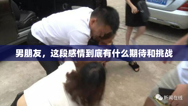 男朋友，这段感情到底有什么期待和挑战