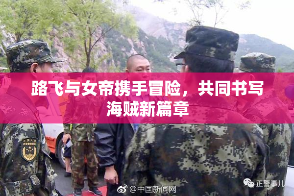 路飞与女帝携手冒险，共同书写海贼新篇章
