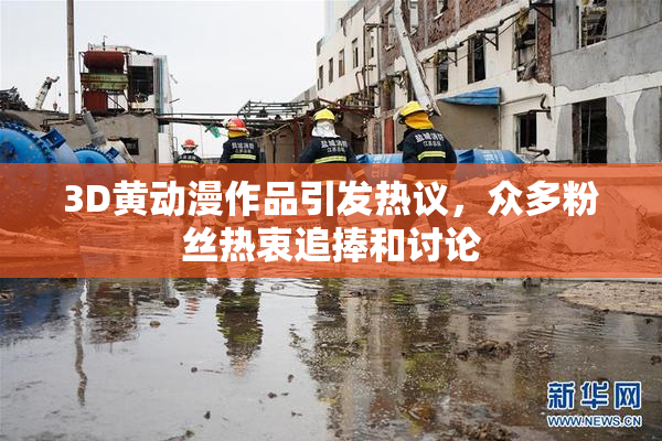 3D黄动漫作品引发热议，众多粉丝热衷追捧和讨论
