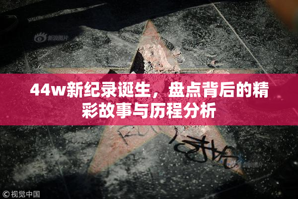 44w新纪录诞生，盘点背后的精彩故事与历程分析