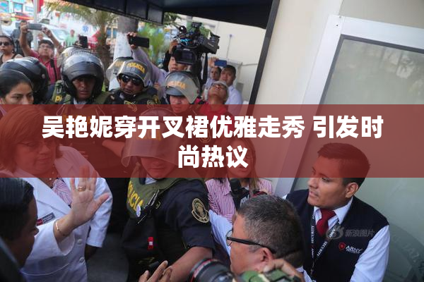 吴艳妮穿开叉裙优雅走秀 引发时尚热议