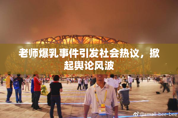 老师爆乳事件引发社会热议，掀起舆论风波