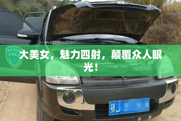 大美女，魅力四射，颠覆众人眼光！