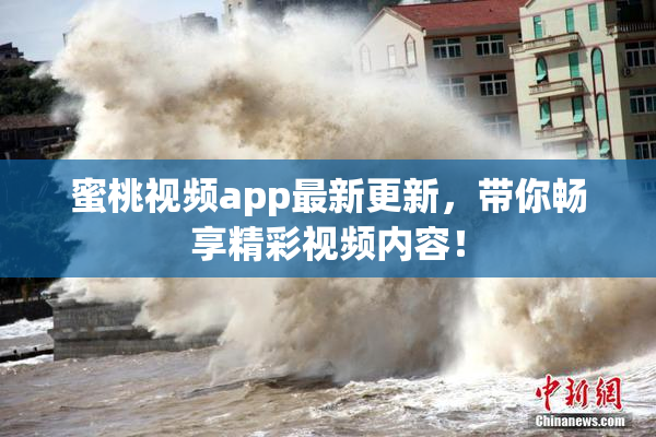 蜜桃视频app最新更新，带你畅享精彩视频内容！