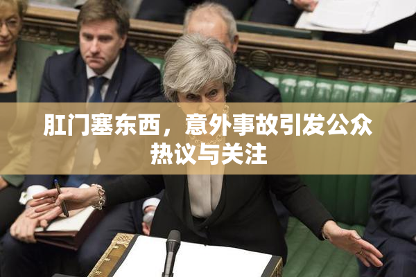 肛门塞东西，意外事故引发公众热议与关注