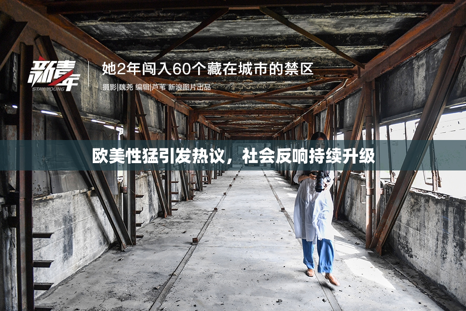 欧美性猛引发热议，社会反响持续升级