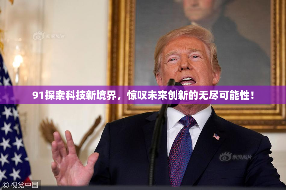 91探索科技新境界，惊叹未来创新的无尽可能性！
