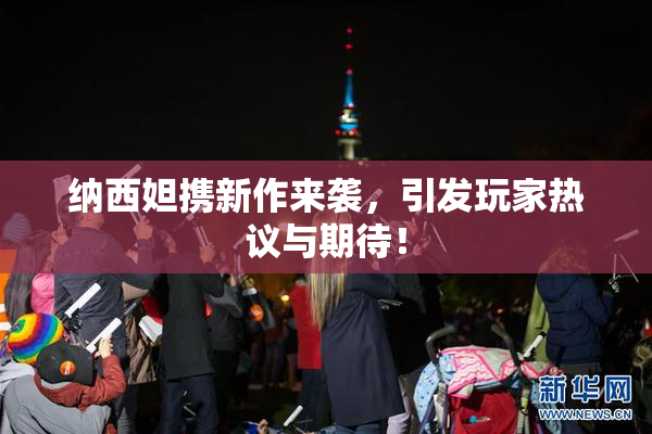 纳西妲携新作来袭，引发玩家热议与期待！