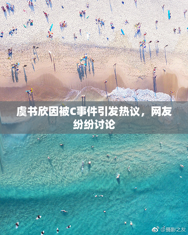 虞书欣因被C事件引发热议，网友纷纷讨论