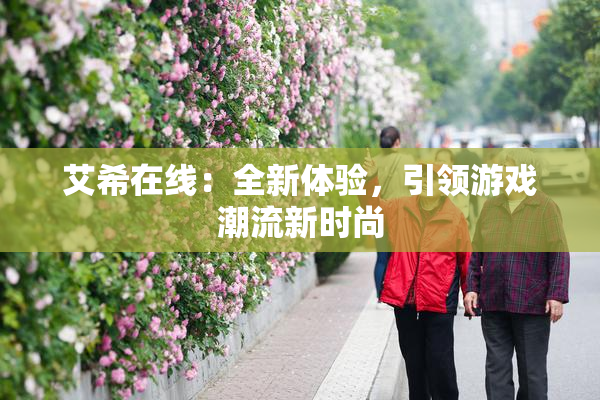 艾希在线：全新体验，引领游戏潮流新时尚