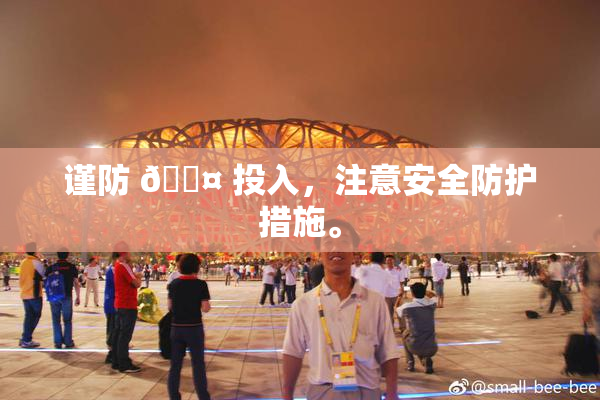 谨防 🐤 投入，注意安全防护措施。