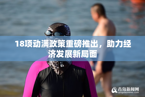 18项动满政策重磅推出，助力经济发展新局面
