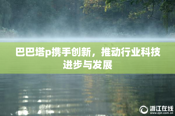 巴巴塔p携手创新，推动行业科技进步与发展