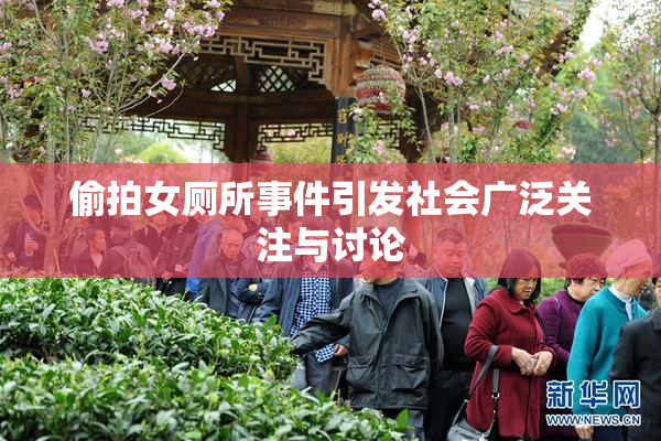偷拍女厕所事件引发社会广泛关注与讨论