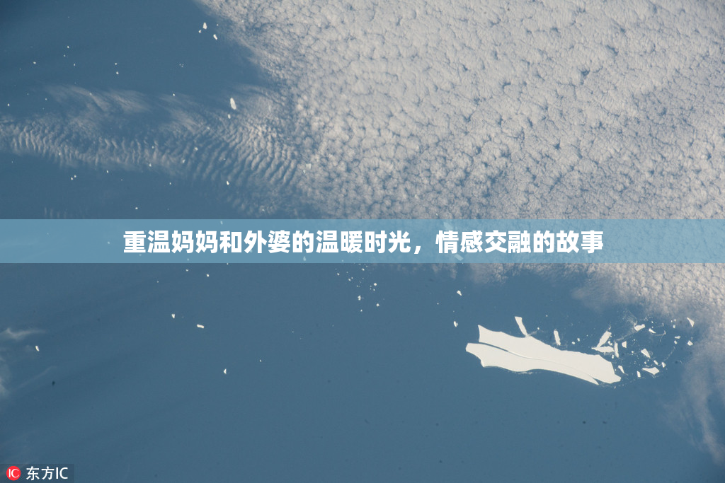 重温妈妈和外婆的温暖时光，情感交融的故事