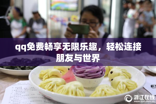 qq免费畅享无限乐趣，轻松连接朋友与世界