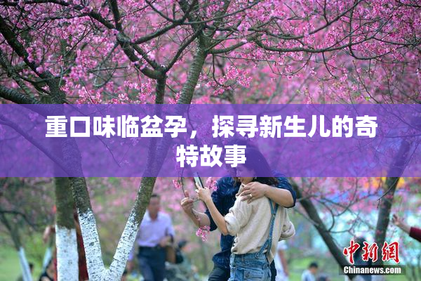 重口味临盆孕，探寻新生儿的奇特故事