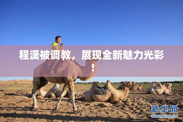 程潇被调教，展现全新魅力光彩！