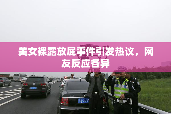 美女裸露放屁事件引发热议，网友反应各异