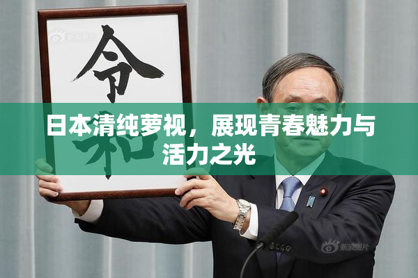 日本清纯萝视，展现青春魅力与活力之光