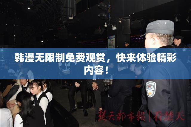 韩漫无限制免费观赏，快来体验精彩内容！