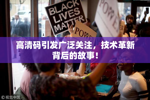 高清码引发广泛关注，技术革新背后的故事！