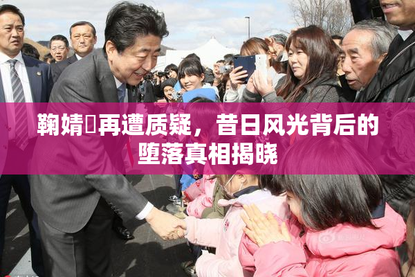 鞠婧祎再遭质疑，昔日风光背后的堕落真相揭晓