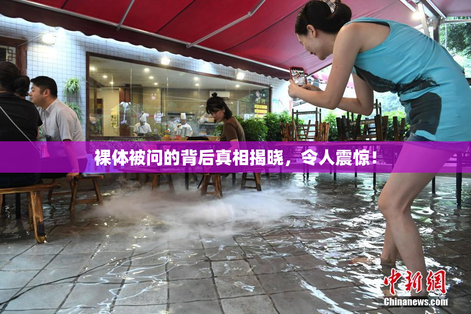 裸体被问的背后真相揭晓，令人震惊！