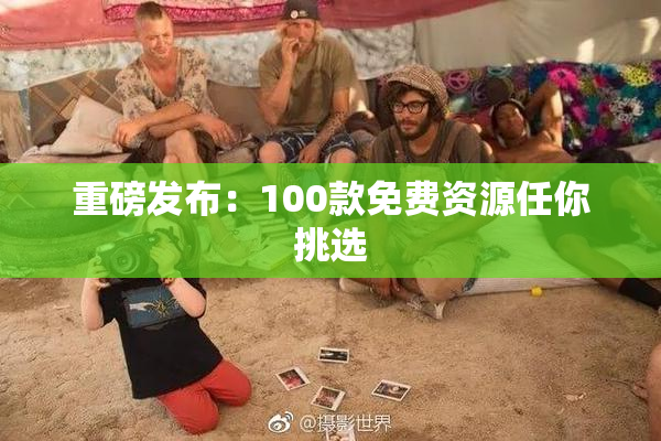 重磅发布：100款免费资源任你挑选