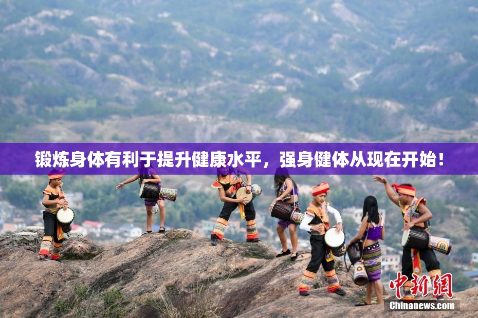 锻炼身体有利于提升健康水平，强身健体从现在开始！
