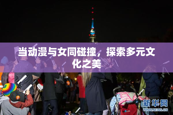 当动漫与女同碰撞，探索多元文化之美