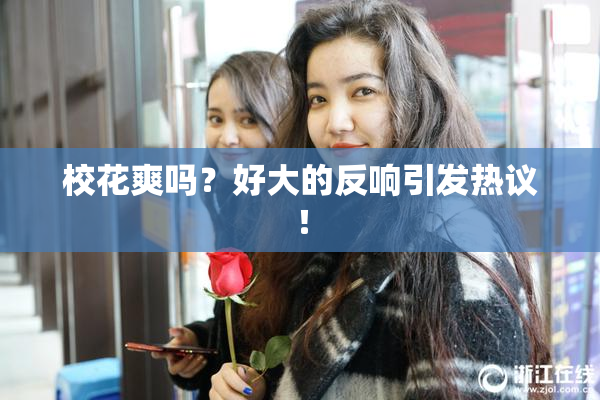 校花爽吗？好大的反响引发热议！