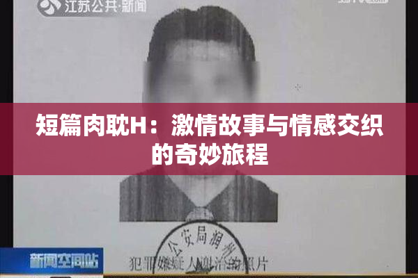 短篇肉耽H：激情故事与情感交织的奇妙旅程
