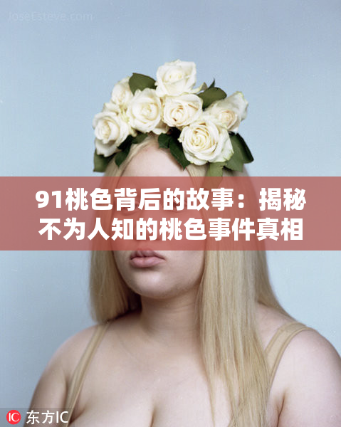 91桃色背后的故事：揭秘不为人知的桃色事件真相
