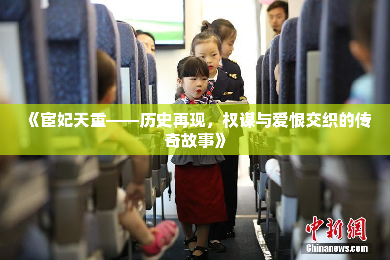 《宦妃天重——历史再现，权谋与爱恨交织的传奇故事》