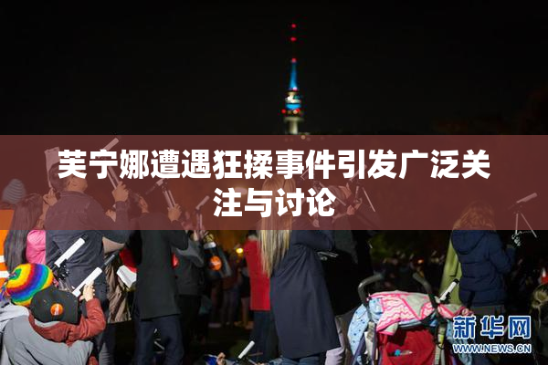 芙宁娜遭遇狂揉事件引发广泛关注与讨论