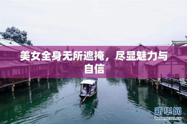 美女全身无所遮掩，尽显魅力与自信