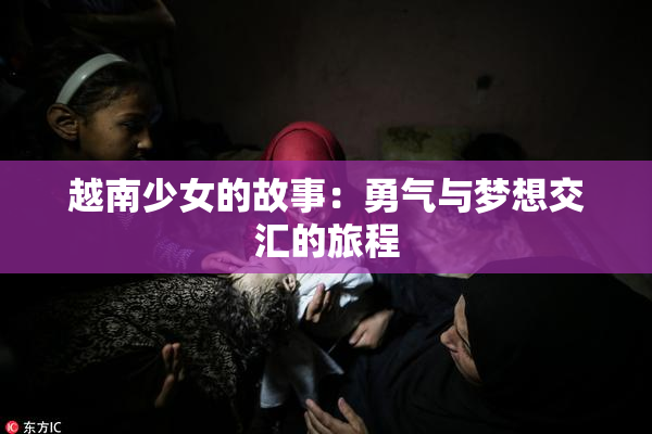 越南少女的故事：勇气与梦想交汇的旅程