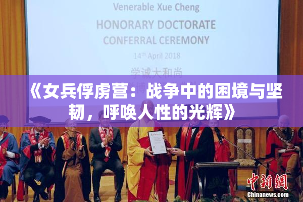 《女兵俘虏营：战争中的困境与坚韧，呼唤人性的光辉》
