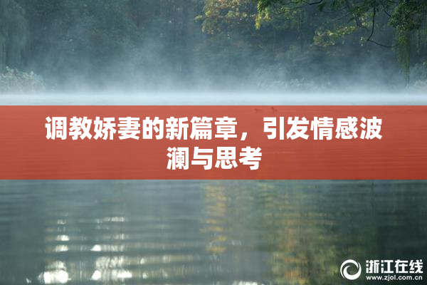 调教娇妻的新篇章，引发情感波澜与思考