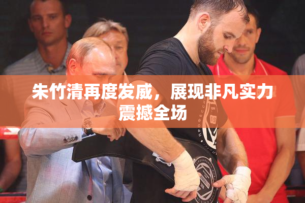 朱竹清再度发威，展现非凡实力震撼全场