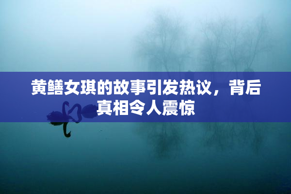 黄鳝女琪的故事引发热议，背后真相令人震惊