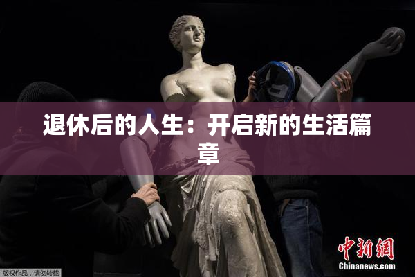 退休后的人生：开启新的生活篇章