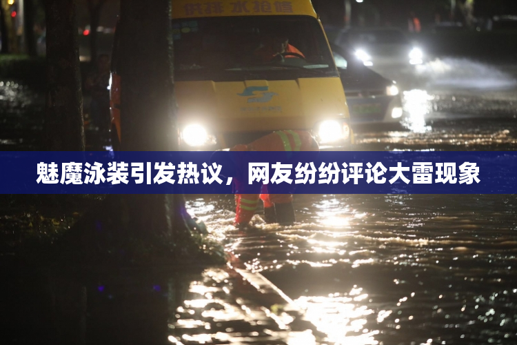 魅魔泳装引发热议，网友纷纷评论大雷现象